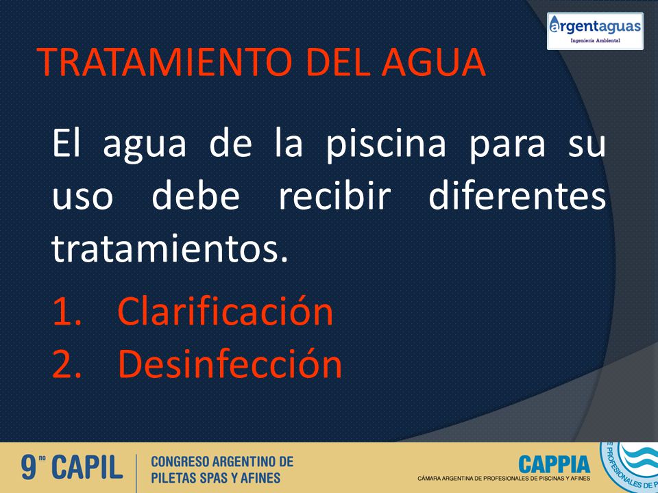 TRATAMIENTO DEL AGUA El agua de la piscina para su uso debe recibir diferentes tratamientos. Clarificación.