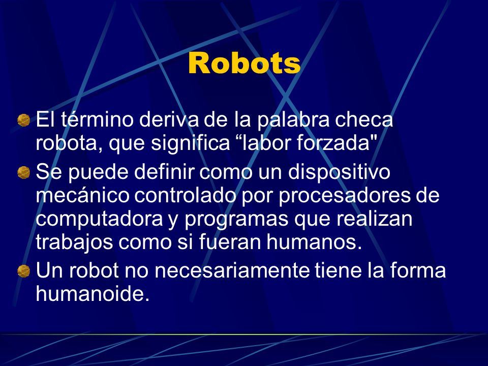 Robots El término deriva de la palabra checa robota, que significa labor forzada