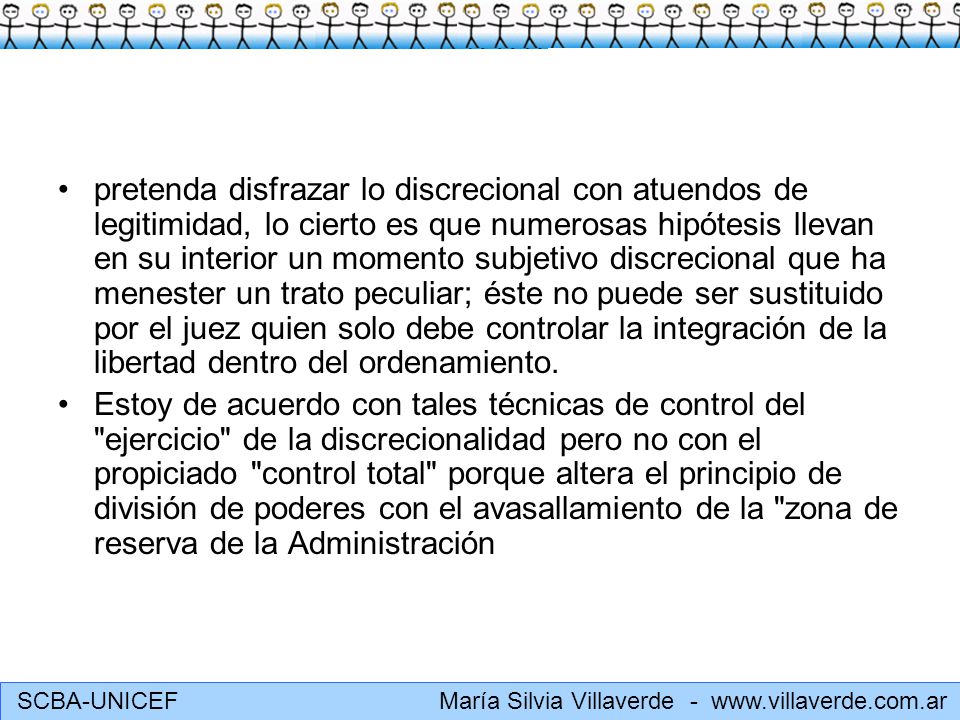 pretenda disfrazar lo discrecional con atuendos de legitimidad, lo cierto es que numerosas hipótesis llevan en su interior un momento subjetivo discrecional que ha menester un trato peculiar; éste no puede ser sustituido por el juez quien solo debe controlar la integración de la libertad dentro del ordenamiento.
