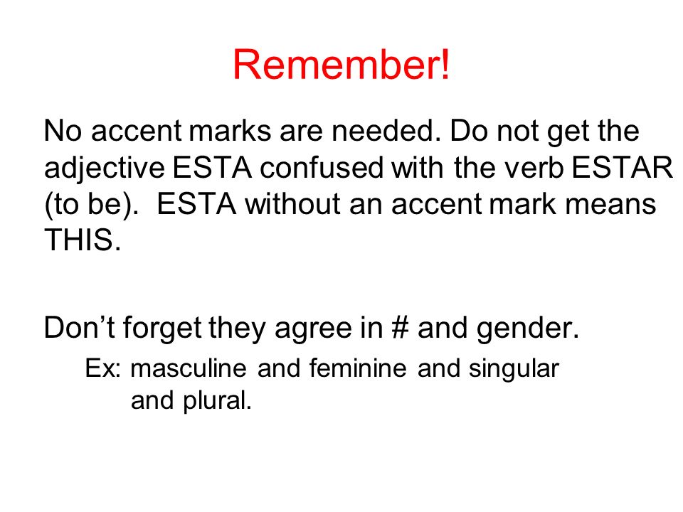 Remember! No accent marks are needed. Do not get the adjective ESTA confused with the verb ESTAR (to be). ESTA without an accent mark means THIS.