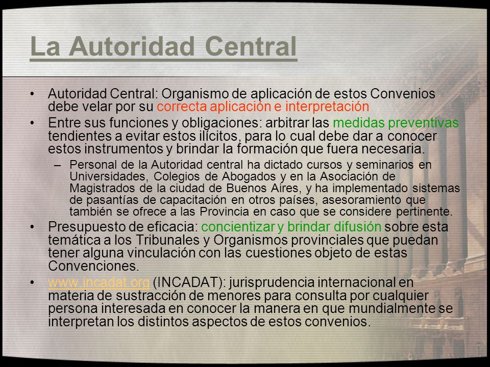 La Autoridad Central Autoridad Central: Organismo de aplicación de estos Convenios debe velar por su correcta aplicación e interpretación.