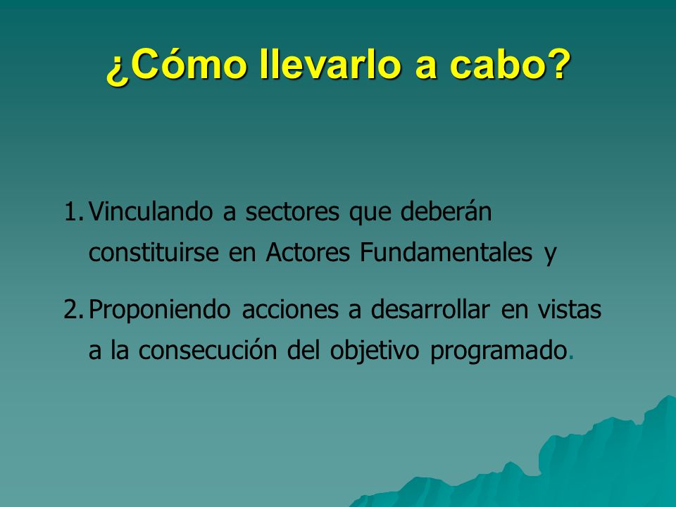 ¿Cómo llevarlo a cabo Vinculando a sectores que deberán constituirse en Actores Fundamentales y.