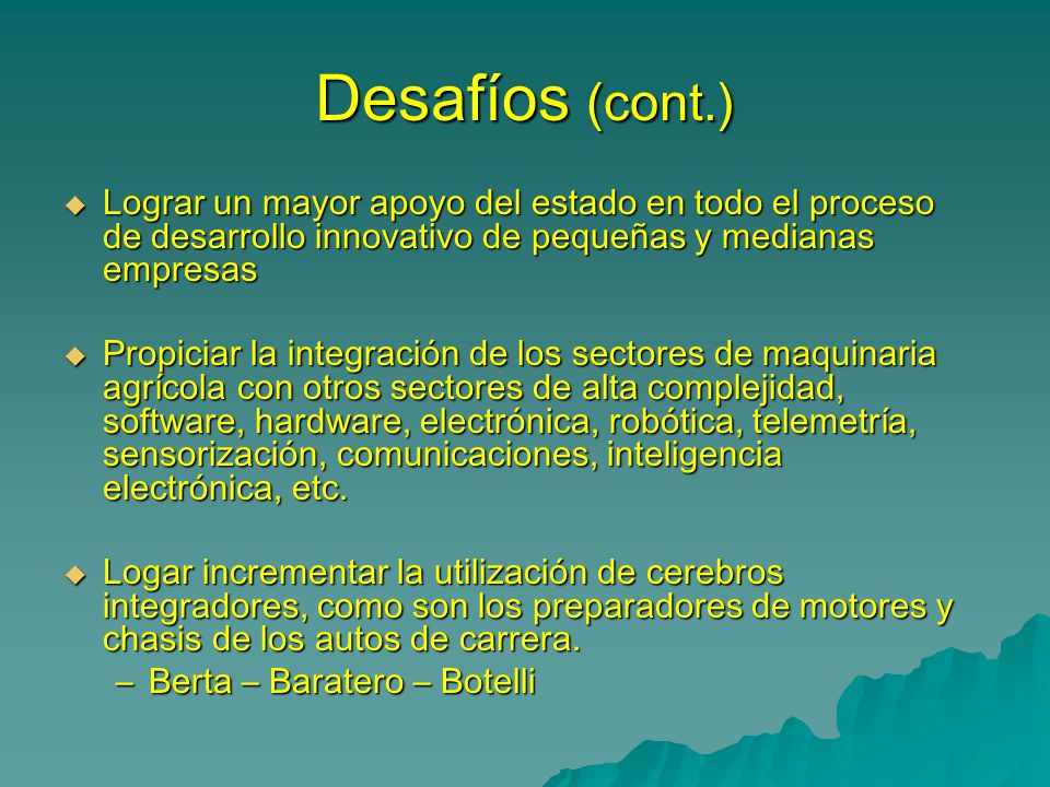 Desafíos (cont.) Lograr un mayor apoyo del estado en todo el proceso de desarrollo innovativo de pequeñas y medianas empresas.
