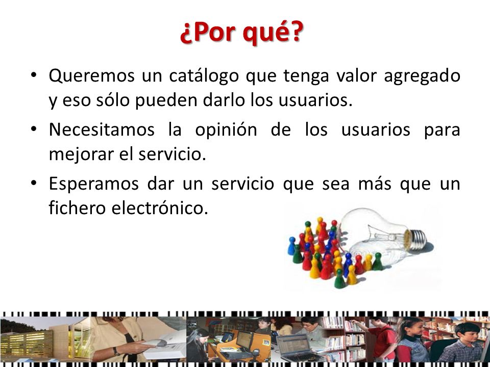 ¿Por qué Queremos un catálogo que tenga valor agregado y eso sólo pueden darlo los usuarios.
