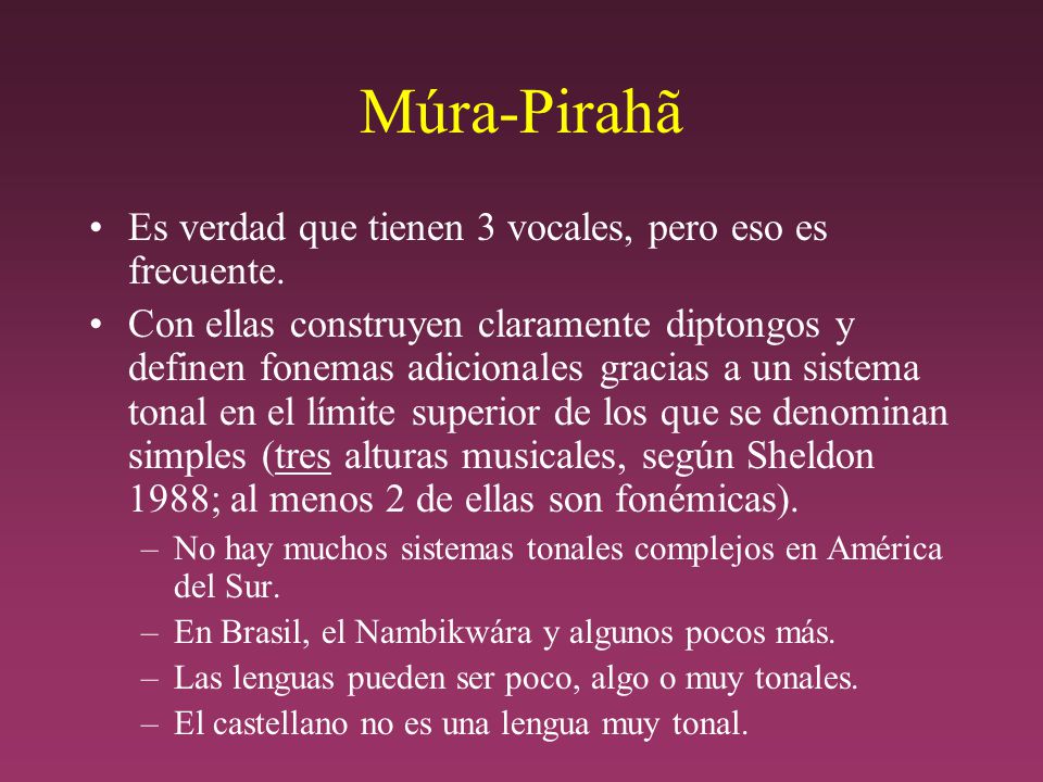 Múra-Pirahã Es verdad que tienen 3 vocales, pero eso es frecuente.