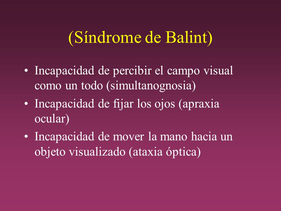 (Síndrome de Balint) Incapacidad de percibir el campo visual como un todo (simultanognosia) Incapacidad de fijar los ojos (apraxia ocular)