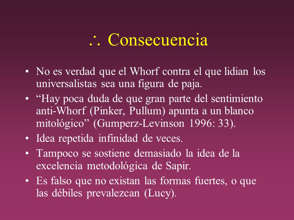  Consecuencia No es verdad que el Whorf contra el que lidian los universalistas sea una figura de paja.