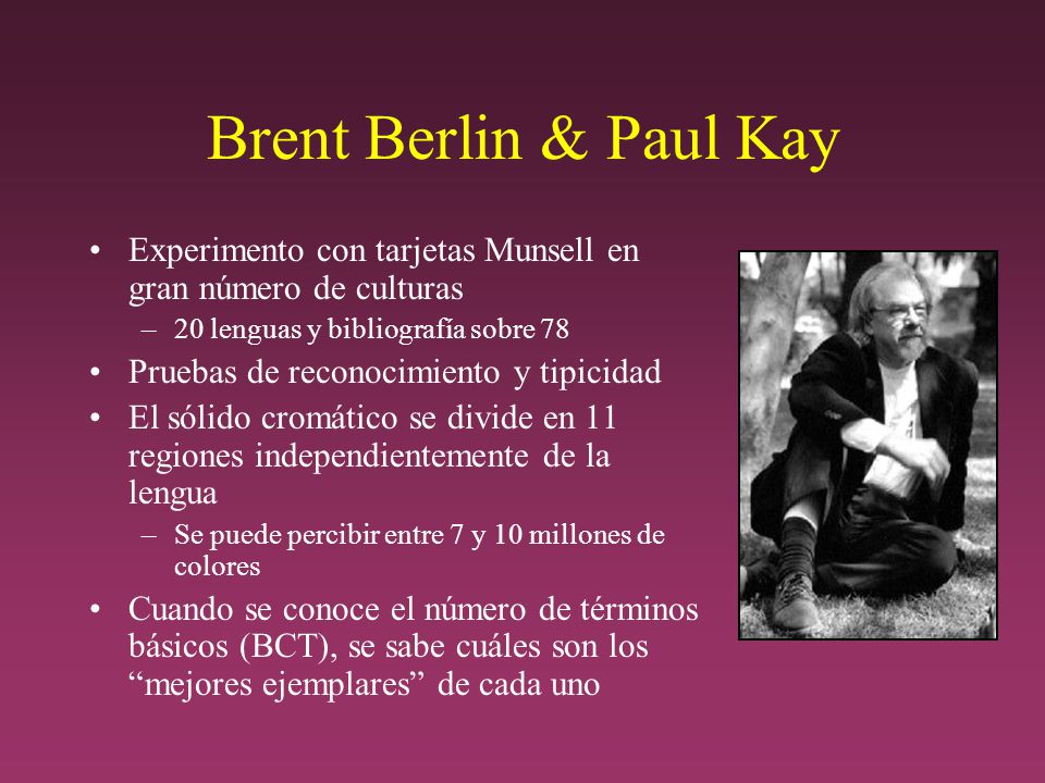 Brent Berlin & Paul Kay Experimento con tarjetas Munsell en gran número de culturas. 20 lenguas y bibliografía sobre 78.