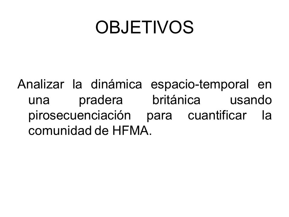 OBJETIVOS Analizar la dinámica espacio-temporal en una pradera británica usando pirosecuenciación para cuantificar la comunidad de HFMA.