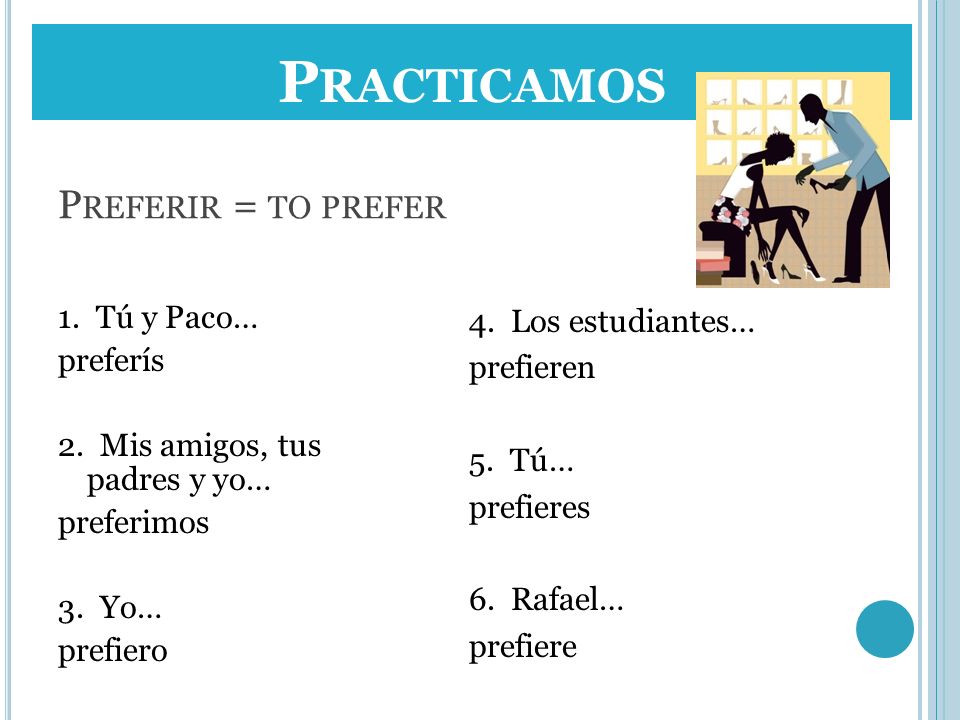 Practicamos Preferir = to prefer 1. Tú y Paco… preferís