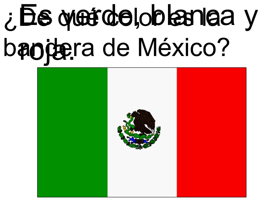 Es verde, blanca y roja. ¿De qué color es la bandera de México