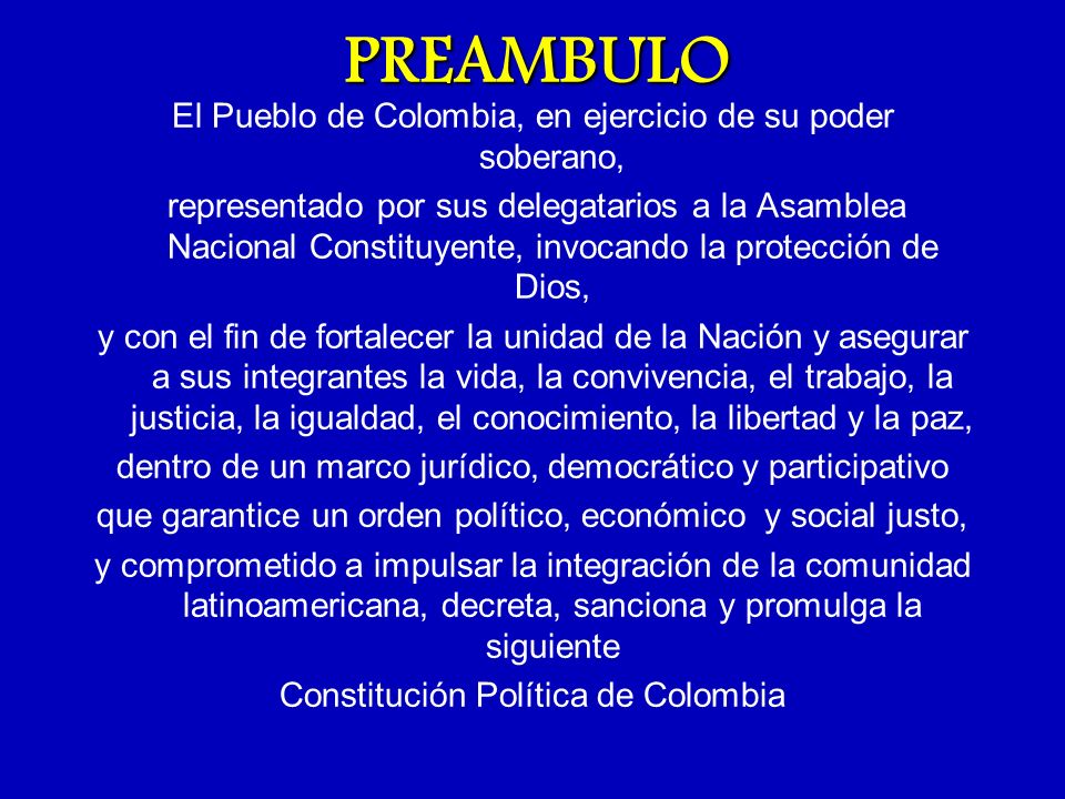 PREAMBULO El Pueblo de Colombia, en ejercicio de su poder soberano,