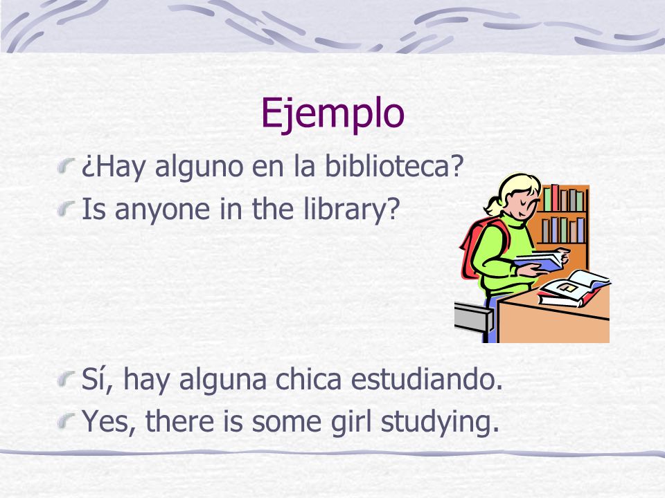 Ejemplo ¿Hay alguno en la biblioteca Is anyone in the library
