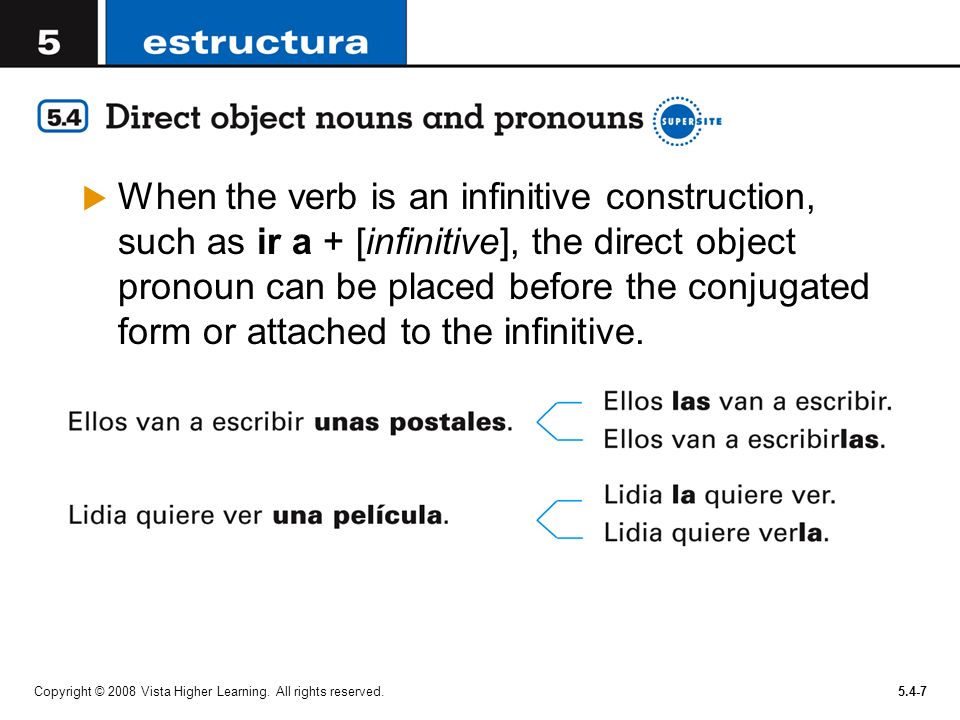 When the verb is an infinitive construction, such as ir a + [infinitive], the direct object pronoun can be placed before the conjugated form or attached to the infinitive.