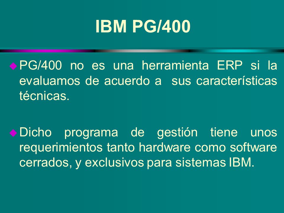 IBM PG/400 PG/400 no es una herramienta ERP si la evaluamos de acuerdo a sus características técnicas.