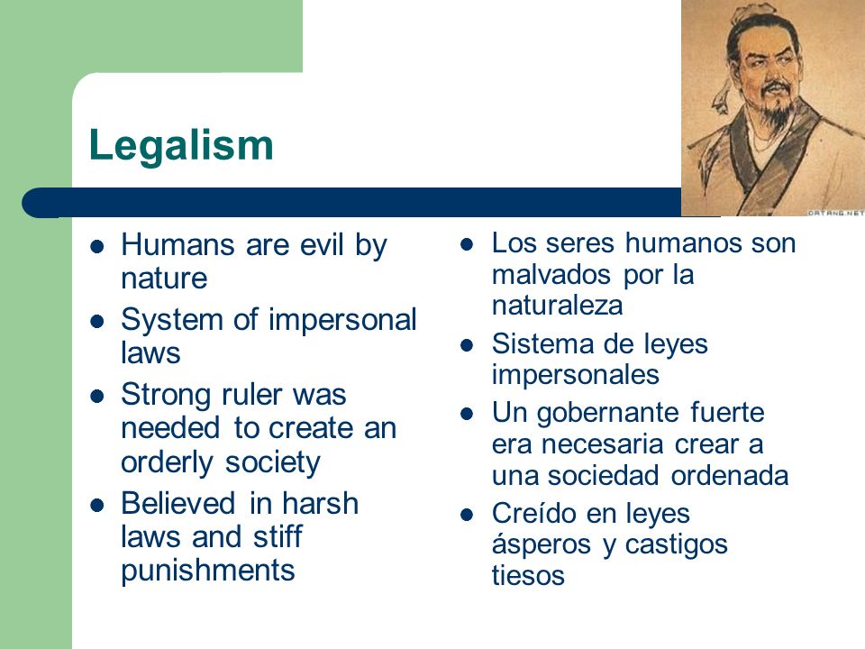 Legalism Humans are evil by nature System of impersonal laws