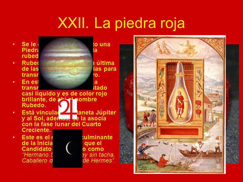 XXII. La piedra roja Se le entrega al Candidato una Piedra Roja, símbolo de la rubedo.