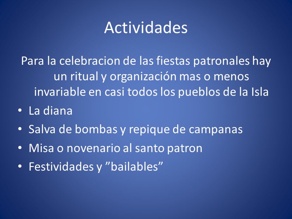 Actividades Para la celebracion de las fiestas patronales hay un ritual y organización mas o menos invariable en casi todos los pueblos de la Isla.