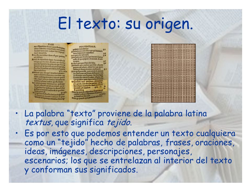 El texto: su origen. La palabra texto proviene de la palabra latina textus, que significa tejido.
