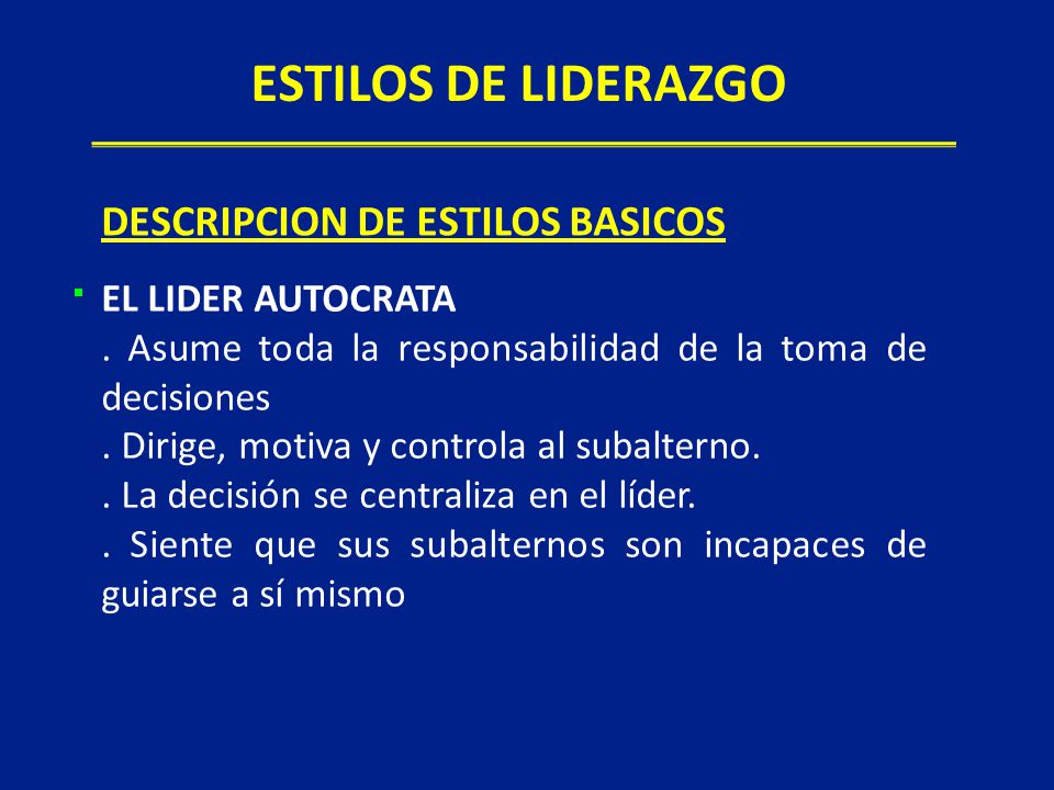 ESTILOS DE LIDERAZGO DESCRIPCION DE ESTILOS BASICOS EL LIDER AUTOCRATA