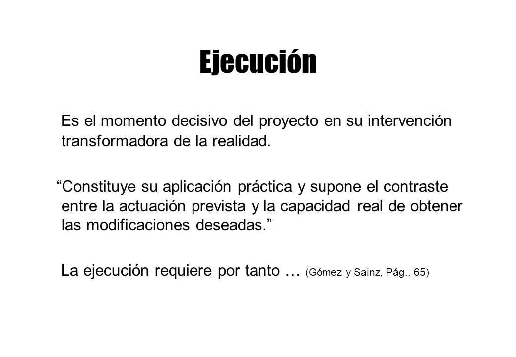 Ejecución Es el momento decisivo del proyecto en su intervención transformadora de la realidad.