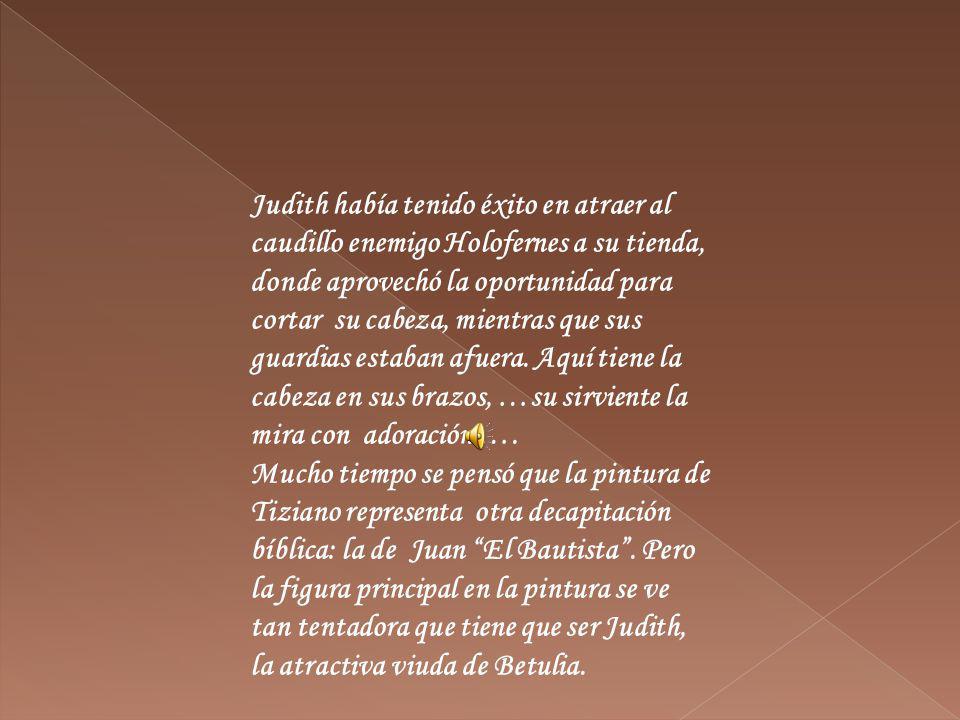 Judith había tenido éxito en atraer al caudillo enemigo Holofernes a su tienda, donde aprovechó la oportunidad para cortar su cabeza, mientras que sus guardias estaban afuera. Aquí tiene la cabeza en sus brazos, …su sirviente la mira con adoración ….