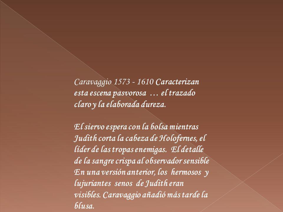 Caravaggio Caracterizan esta escena pasvorosa … el trazado claro y la elaborada dureza.