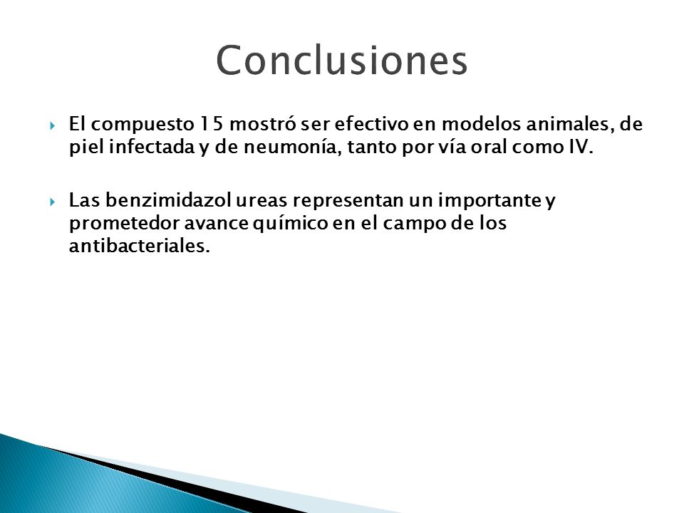 Conclusiones El compuesto 15 mostró ser efectivo en modelos animales, de piel infectada y de neumonía, tanto por vía oral como IV.