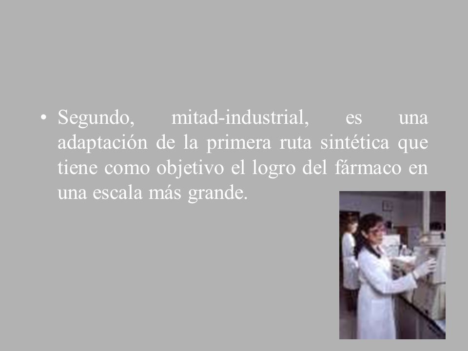 Segundo, mitad-industrial, es una adaptación de la primera ruta sintética que tiene como objetivo el logro del fármaco en una escala más grande.