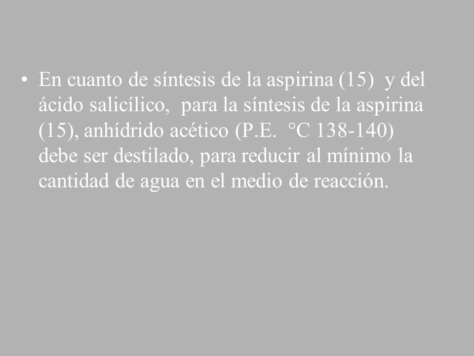 En cuanto de síntesis de la aspirina (15) y del ácido salicílico, para la síntesis de la aspirina (15), anhídrido acético (P.E.