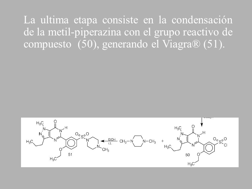La ultima etapa consiste en la condensación de la metil-piperazina con el grupo reactivo de compuesto (50), generando el Viagra® (51).