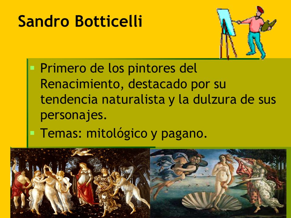 Sandro Botticelli Primero de los pintores del Renacimiento, destacado por su tendencia naturalista y la dulzura de sus personajes.