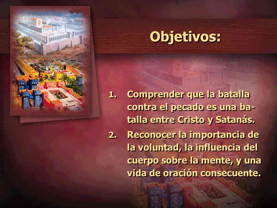 Objetivos: Comprender que la batalla contra el pecado es una ba-talla entre Cristo y Satanás.