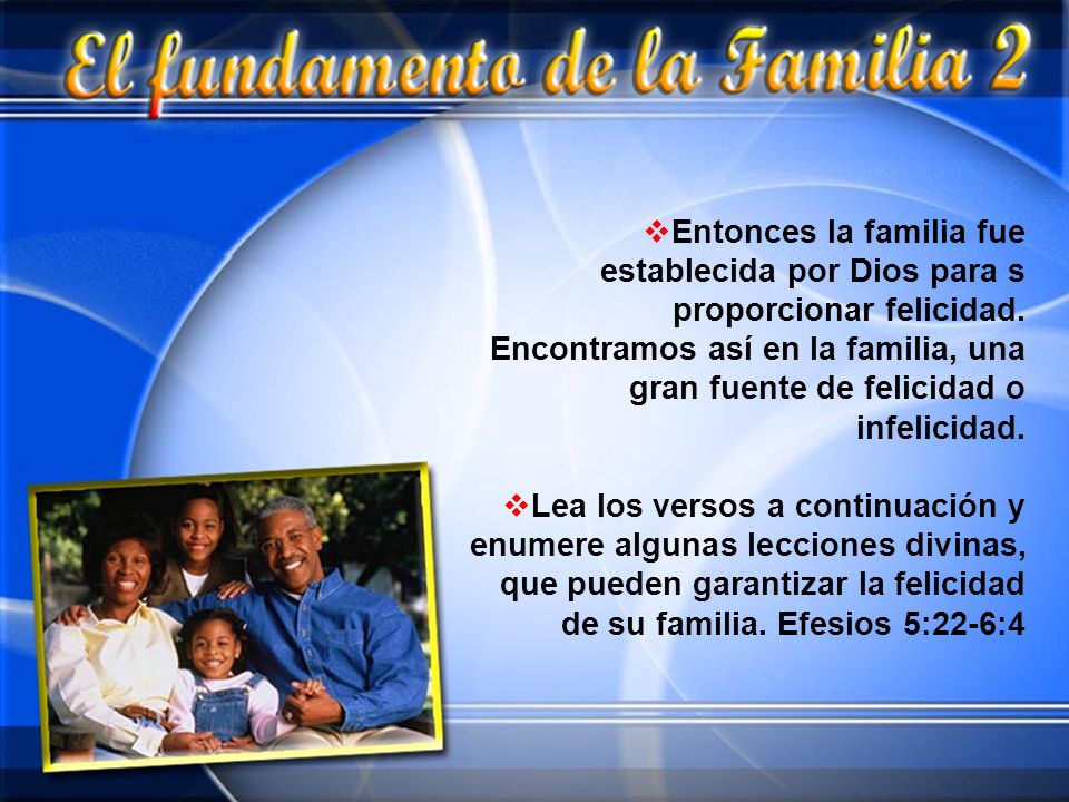 Entonces la familia fue establecida por Dios para s proporcionar felicidad. Encontramos así en la familia, una gran fuente de felicidad o infelicidad.