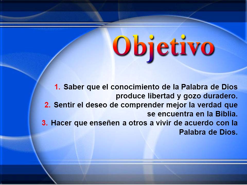 Saber que el conocimiento de la Palabra de Dios produce libertad y gozo duradero.