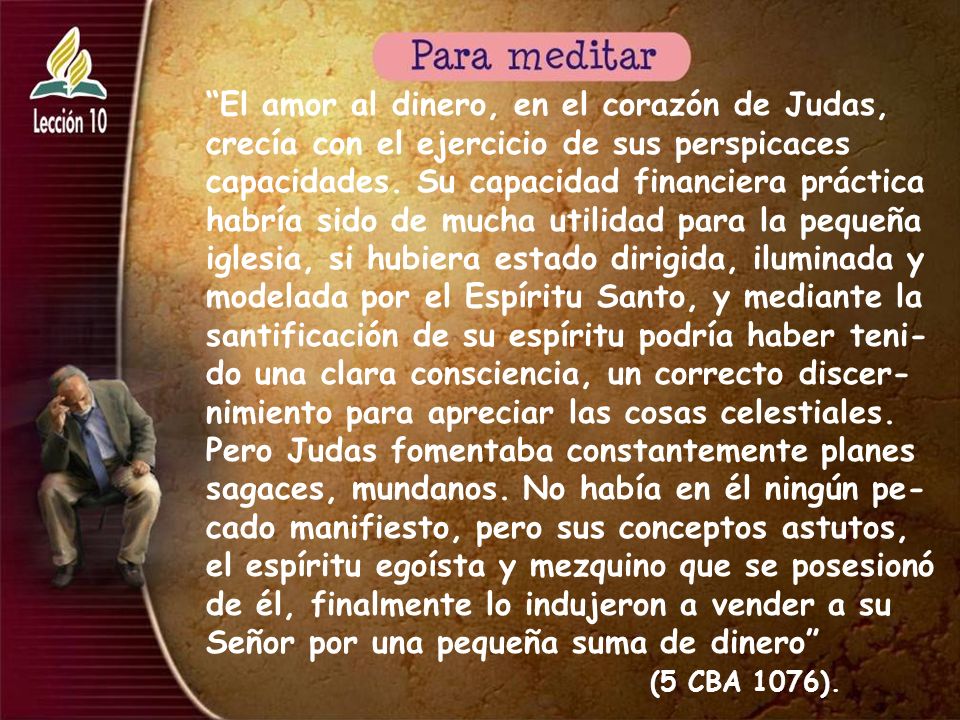 El amor al dinero, en el corazón de Judas, crecía con el ejercicio de sus perspicaces capacidades.