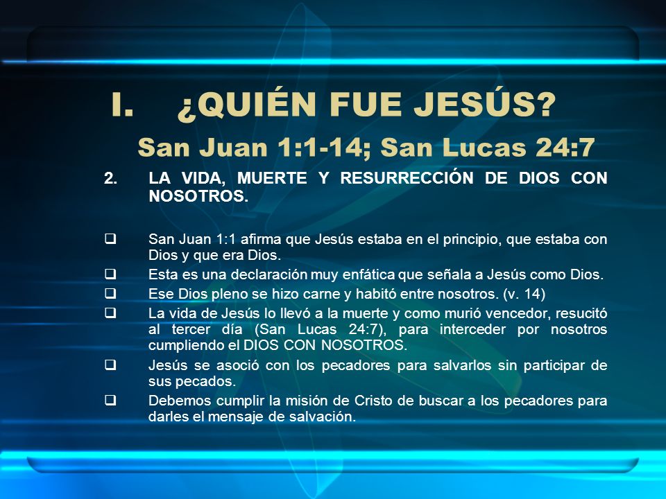 ¿QUIÉN FUE JESÚS San Juan 1:1-14; San Lucas 24:7