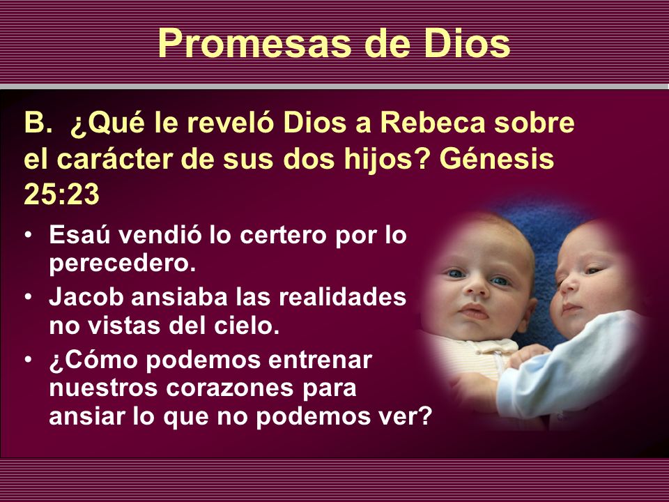 Promesas de Dios B. ¿Qué le reveló Dios a Rebeca sobre el carácter de sus dos hijos Génesis 25:23.