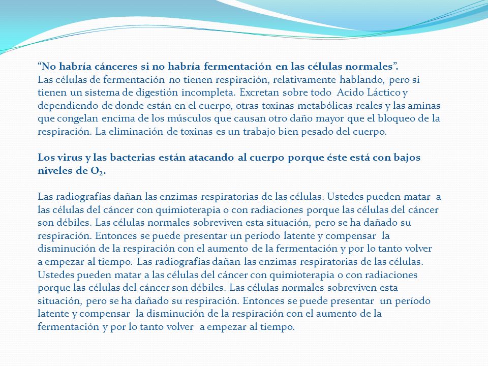 No habría cánceres si no habría fermentación en las células normales .