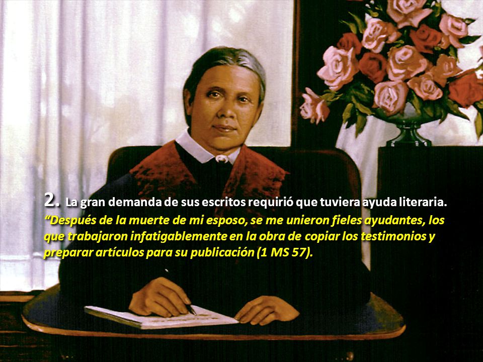 2. La gran demanda de sus escritos requirió que tuviera ayuda literaria.
