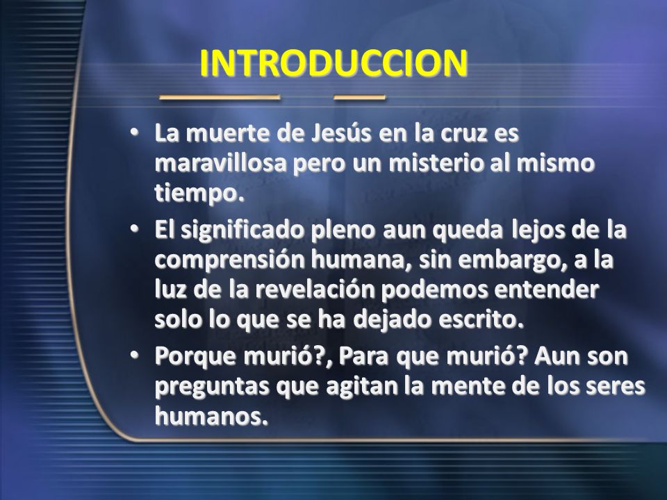 INTRODUCCION La muerte de Jesús en la cruz es maravillosa pero un misterio al mismo tiempo.