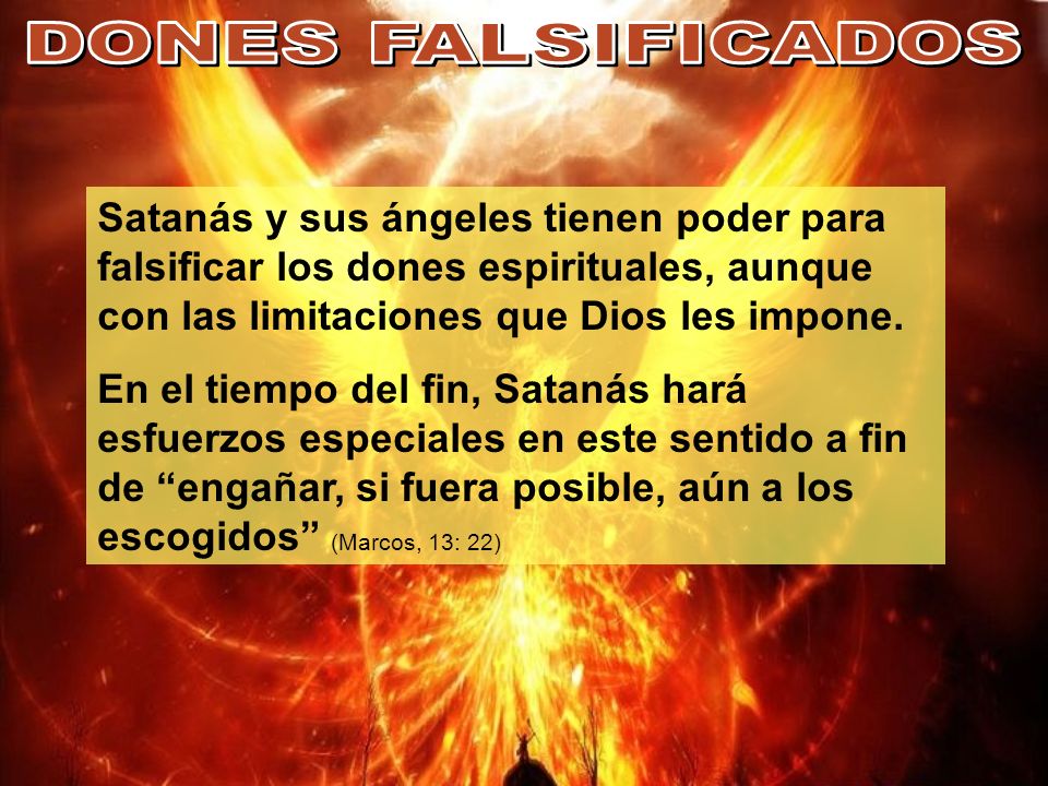 DONES FALSIFICADOS Satanás y sus ángeles tienen poder para falsificar los dones espirituales, aunque con las limitaciones que Dios les impone.