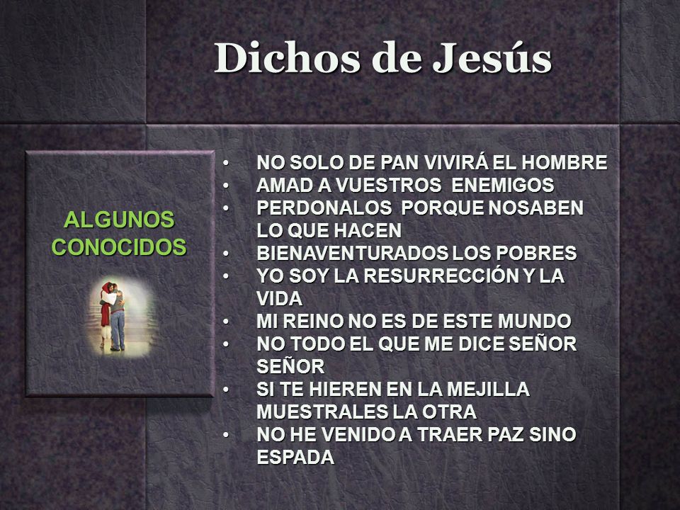 Dichos de Jesús ALGUNOS CONOCIDOS NO SOLO DE PAN VIVIRÁ EL HOMBRE