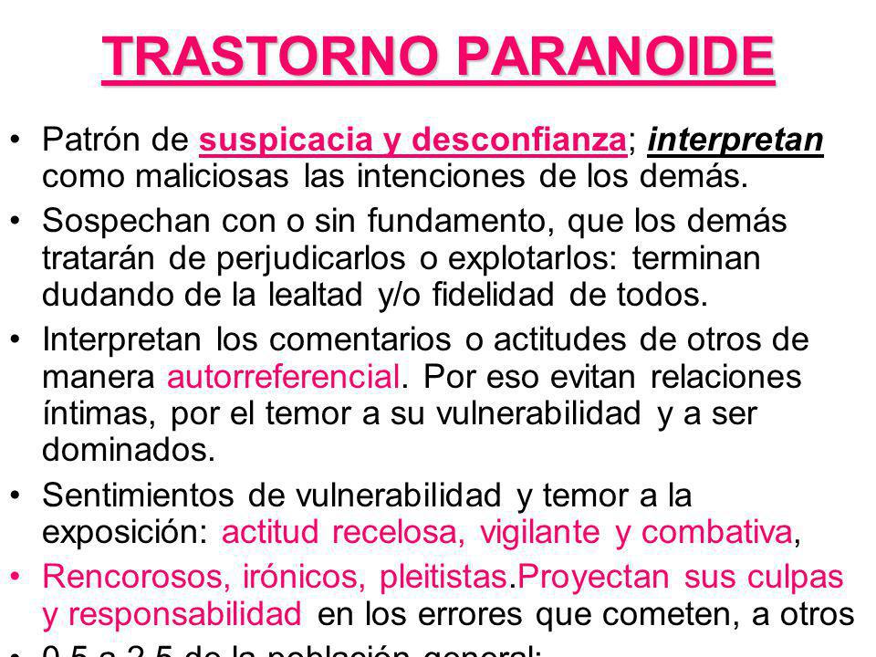 TRASTORNO PARANOIDE Patrón de suspicacia y desconfianza; interpretan como maliciosas las intenciones de los demás.