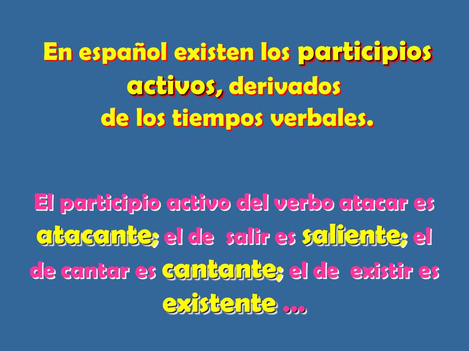 En español existen los participios activos, derivados de los tiempos verbales.