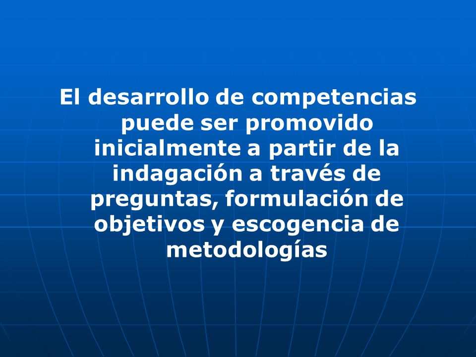 El desarrollo de competencias puede ser promovido inicialmente a partir de la indagación a través de preguntas, formulación de objetivos y escogencia de metodologías