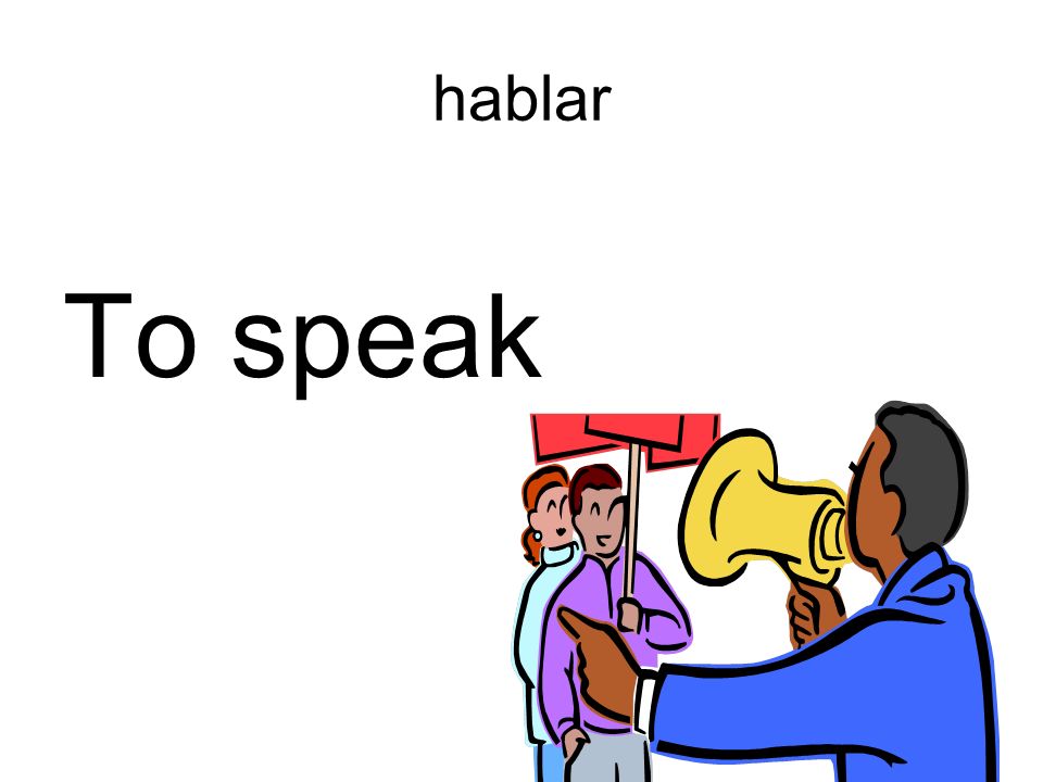 hablar To speak