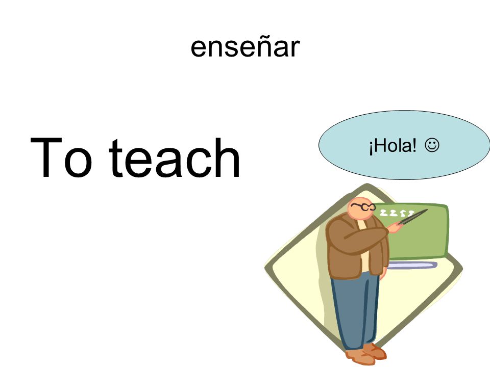 enseñar To teach ¡Hola! 