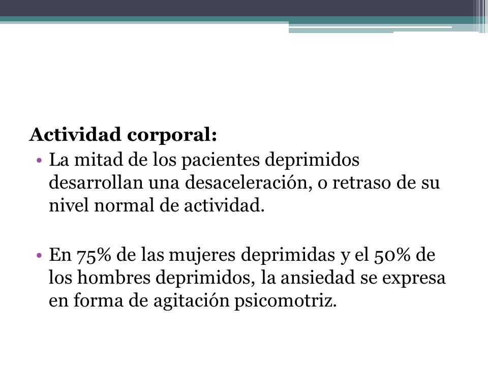 Actividad corporal: La mitad de los pacientes deprimidos desarrollan una desaceleración, o retraso de su nivel normal de actividad.