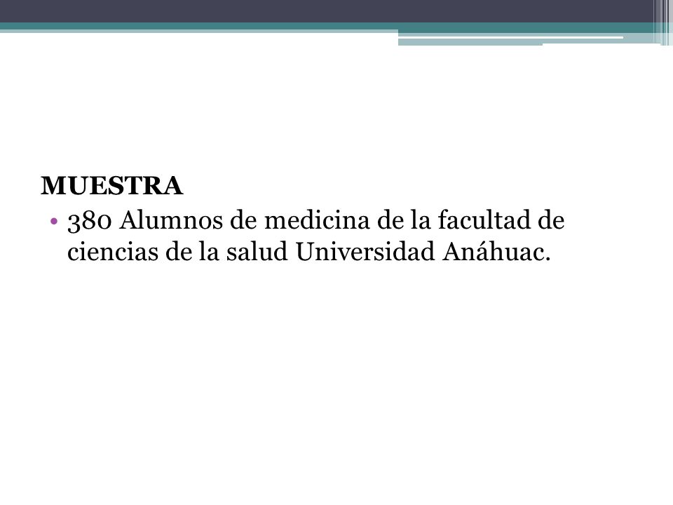 MUESTRA 380 Alumnos de medicina de la facultad de ciencias de la salud Universidad Anáhuac.